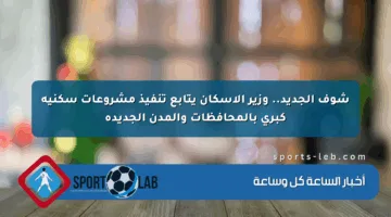 شوف الجديد.. وزير الإسكان يتابع تنفيذ مشروعات سكنية كبرى بالمحافظات والمدن الجديدة